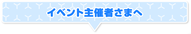 イベント主催者さまへ